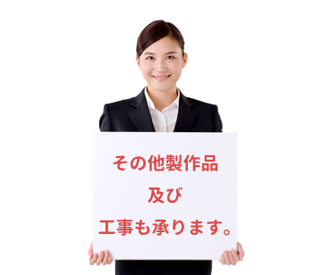 その他製作品、及び工事も承ります。